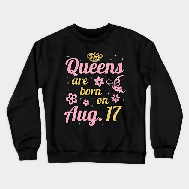 Queens Are Born On August 17 Happy Birthday To Me You Nana Mommy Sister Wife Daughter Crewneck Sweatshirt by joandraelliot